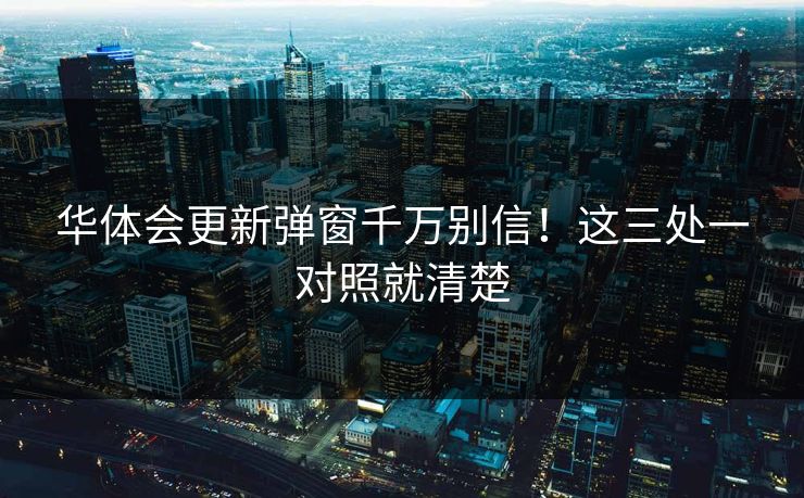 华体会更新弹窗千万别信！这三处一对照就清楚