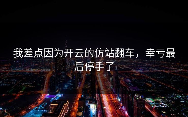我差点因为开云的仿站翻车，幸亏最后停手了